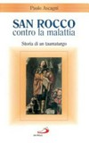 San Rocco contro la malattia : storia di un taumaturgo /