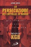 La persecuzione dei cattolici in Russia 1920-1960 : gli uomini, i processi, lo sterminio : dagli archivi del KGB / Antoine Wenger.