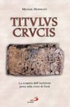 Titulus Crucis : la scoperta dell'iscrizione posta sulla croce di Gesù /