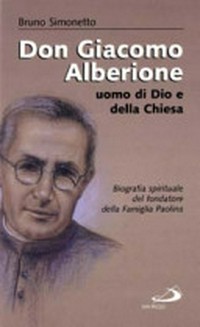 Don Giacomo Alberione, uomo di Dio e della Chiesa : biografia spirituale del fondatore della Famiglia paolina /