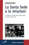 La Santa Sede e le missioni : la politica missionaria della Chiesa nei secoli XIX e XX /
