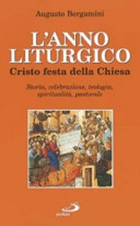 L'anno liturgico : Cristo festa della Chiesa : storia, celebrazione, teologia, spiritualità, pastorale /