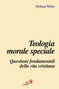 Teologia morale speciale : questioni fondamentali della vita cristiana /