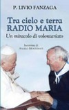 Tra cielo e terra : Radio Maria : un miracolo di volontariato /