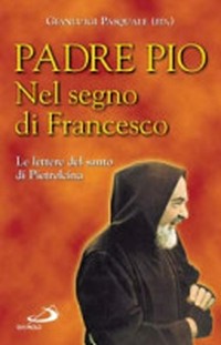 Nel segno di Francesco : le lettere del santo di Pietrelcina /