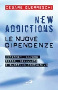 New addictions : le nuove dipendenze : [internet, lavoro, sesso, cellulare e shopping compulsivo] /