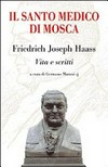 Il santo medico di Mosca : Friedrich Joseph Haass: vita e scritti /