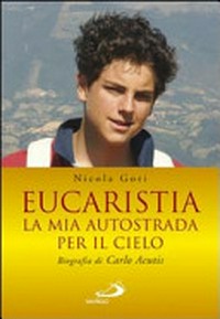 Eucarestia : la mia autostrada per il cielo : biografia di Carlo Acutis (1991-2006) /