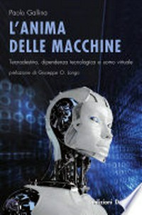 L'anima delle macchine : tecnodestino, dipendenza tecnologica e uomo virtuale /