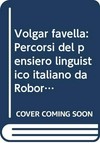 Volgar favella : percorsi del pensiero linguistico italiano da Robortello a Manzoni /