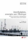 Azerbaigian, energia per l'Europa : storia, economia e geopolitica degli idrocarburi del Caspio /
