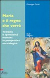 Maria e il Regno che verrà : teologia e spiritualità mariana in prospettiva escatologica /