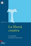 La libertà creativa : la modernità del pensare francescano /