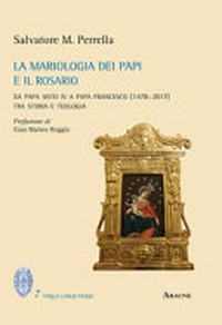 La mariologia dei Papi e il Rosario : da papa Sisto IV a papa Francesco (1478–2017) : tra storia e teologia /