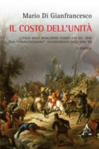Il costo dell’Unità : l’Italia dalla rivoluzione federalista del 1848 alla “piemontizzazione” incondizionata degli anni ’60 /