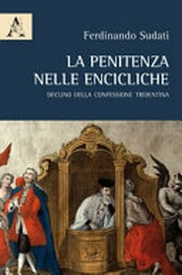 La Penitenza nelle encicliche : declino della Confessione tridentina /