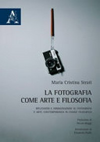 La fotografia come arte e filosofia : riflessioni e immaginazioni su fotografia e arte contemporanea in chiave filosofica /