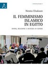 Il femminismo islamico in Egitto : donne, religione e giustizia di genere /