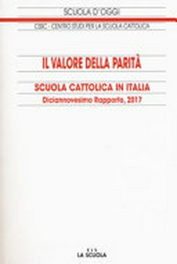 Il valore della parità : scuola cattolica in Italia : diciannovesimo rapporto, 2017 /