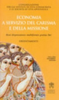 Economia a servizio del carisma e della missione : Boni dispensatores multiformis gratiae Dei (1 Petr. 4,10) : orientamenti /