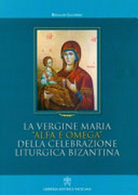 La Vergine Maria "alfa e omega" della celebrazione liturgica bizantina /