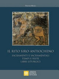 Il rito siro-antiocheno : sacramenti e sacramentali, tempi e feste, libri liturgici /