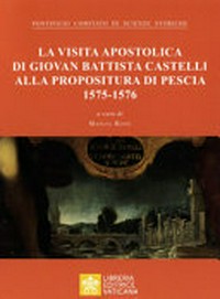 La visita apostolica di Giovan Battista Castelli alla propositura di Pescia, 1575-1576 /