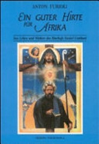 Ein guter Hirte für Afrika : das Leben und Wirken des Bischofs Daniel Comboni (1831-1881) /