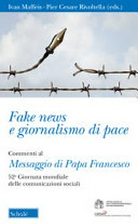 Fake news e giornalismo di pace : commenti al messaggio di papa Francesco per la 52ª giornata mondiale delle comunicazioni sociali : con una sezione di schede operative /