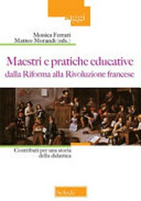 Maestri e pratiche educative dalla Riforma alla Rivoluzione francese : contributi per una storia della didattica /