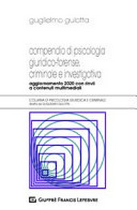 Compendio di psicologia giuridico-forense, criminale e investigativa : aggiornamento 2020 con rinvii a contenuti multimediali /