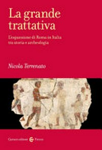 La grande trattativa : l'espansione di Roma in Italia tra storia e archeologia /