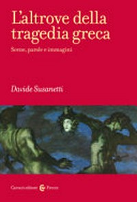 L'altrove della tragedia greca : scene, parole e immagini /