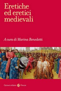 Eretiche ed eretici medievali : la disobbedienza religiosa nei secoli XII-XV /
