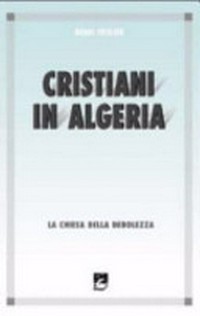 Cristiani in Algeria : la Chiesa della debolezza /