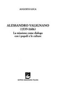 Alessandro Valignano (1539-1606) : la missione come dialogo con i popoli e le culture /