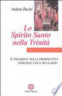 Lo Spirito Santo nella Trinità : il Filioque nella prospettiva teologica di S. Bulgakov /