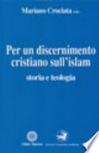 Per un discernimento cristiano sull'Islam : storia e teologia /