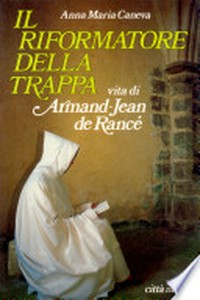 Il riformatore della Trappa : vita di Armand-Jean de Rancé /