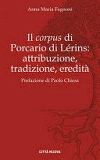 Il Corpus di Porcario di Lérins : attribuzione, tradizione, eredità /
