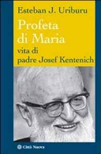 Profeta di Maria : vita di padre Josef Kentenich /