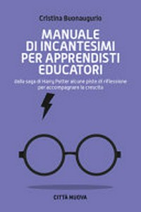 Manuale di incantesimi per apprendisti educatori : dalla saga di Harry Potter alcune piste di riflessione per accompagnare la crescita /