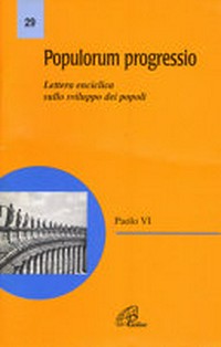 Populorum progressio : enciclica di S. S. Paolo VI sullo sviluppo dei popoli.