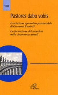 Pastores dabo vobis : esortazione apostolica post-sinodale di Giovanni Paolo II : la formazione dei sacerdoti nelle circostanze attuali.