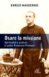 Osare la missione : spiritualità e profezia in padre Francesco Pianzola /