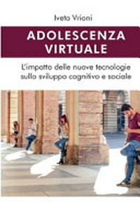 Adolescenza virtuale : l'impatto delle nuove tecnologie sullo sviluppo cognitivo e sociale /
