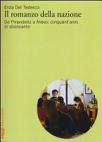 Il romanzo della nazione : da Pirandello a Nievo: cinquant'anni di disincanto /