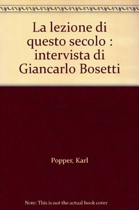 La lezione di questo secolo : intervista di Giancarlo Bosetti con due saggi di Karl Popper sulla libertà e lo stato democratico /