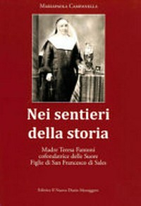 Nei sentieri della storia : Madre Teresa Fantoni cofondatrice delle suore Figlie di San Francesco di Sales /