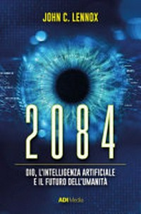 2084 : Dio, l'intelligenza artificiale e il futuro dell'umanità /